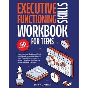 Executive Functioning Skills Workbook for Teens: Stay Focused, Get Organized, an